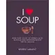 I Love Soup: More Than 100 of the World’s Most Delicious and Nutritious Recipes For All Seasons