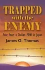 Trapped with the Enemy: Four Years a Civilian P.O.W. in Japan by James O. Thomas