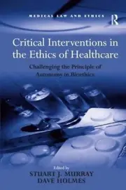 Critical Interventions in the Ethics of Healthcare: Challenging the Principle of