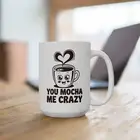 Coffee Mug, You Mocha Me Crazy Gift for Coffee Lovers, Kitchen Decor, 11oz, 15oz