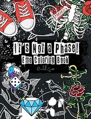 It's Not a Phase! Emo Coloring Book: 50+ Nostalgic Illustrations to Speak To Your Black Heart