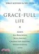 A Grace-Full Life ― God's All-Reaching, Soul-Saving, Character-Shaping, Never-Ending Love