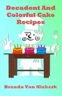 Decadent And Colorful Cake Recipes by Brenda Van Niekerk (English) Paperback Boo