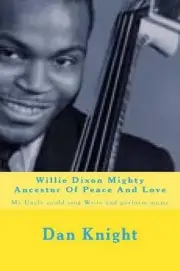 Willie Dixon Mighty Ancestor Of Peace And Love: My Uncle could sing Write and pe