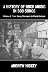 Andrew Hickey A History of Rock Music in 500 Songs vol 1: From Savoy (Hardback)