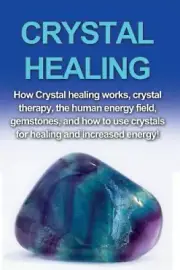 Crystal Healing: How crystal healing works, crystal therapy, the human energy