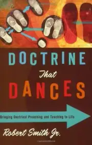DOCTRINE THAT DANCES: BRINGING DOCTRINAL PREACHING AND By Robert Smith & James