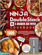 Ninja DoubleStack XL 2-Drawer Air Fryer Cookbook with Full Colour Pictures: 1500-Day Mouthwatering Recipes to Air Fry, Max Crisp, Bake, Roast, Reheat, ... at Once in Less Space | 28-Day Meal Plan.