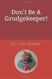 DON'T BE A GRUDGE KEEPER! By Tami Wenger **BRAND NEW**