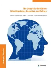 The Linguistic Worldview: Ethnolinguistics, Cognition, and Culture by Adam Glaz