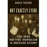 NOT EXACTLY LYING: FAKE NEWS AND FAKE JOURNALISM IN AMERICAN HISTORY