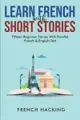 Learn French With Short Stories: Fifteen Beginner Stories With Parallel French And English Text