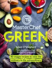 MasterChef Green : 90 Veggie Recipes to Raise the Ordinary to the Extraordina...