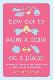 How Not to Calm a Child on a Plane -Johanna Stein Health & Wellbeing Book