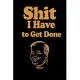 Shit I Have to Get Done: Funny To Do List Note Book, Goal Daily Journal Diary Notebook Checklist, Perfect for Busy People and Moms. Black & Gol