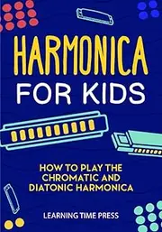 Harmonica for Kids: How to Play the Chromatic and Diatonic Harmonica
