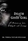 Death of the Good Girl: A Memoir of Love, Betrayal, and Courage by Teresa Taylor