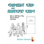 OPEN UP OR SHUT UP!: HOW TO TALK YOUR WAY INTO OR OUT OF ANYTHING!