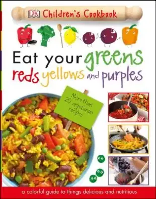 Eat Your Greens, Reds, Yellows, and Purples: Children’s Cookbook
