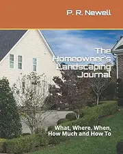 The Homeowner's Landscaping Journal: What, Where, When, How Much and How To