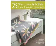 25 Ways to Sew Jelly Rolls, Layer Cakes and Charm Packs