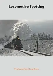 Locomotive Spotting Trainspotting Log Book: Train Journal I 122 Pages I 7"x10" Notebook I 122 Record Pages I Train Jotter I Table of Contents
