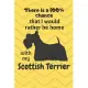 There is a 100% chance that I would rather be home with my Scottish Terrier: For Scottish Terrier Dog Breed Fans