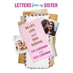 LETTERS FROM MY SISTER: ON LIFE, LOVE AND HAIR REMOVAL