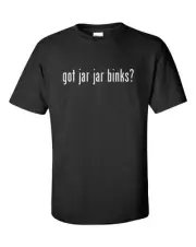 Got Jar Jar Binks ? Cotton T-Shirt Shirt Solid Black White S - 5XL