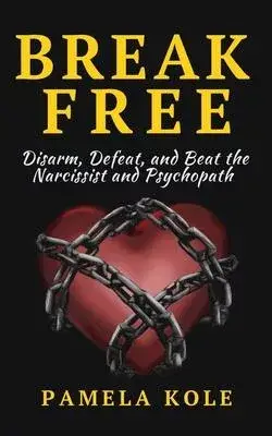 Break Free From The Narcissist and Psychopath: Escape Toxic Relationships and Emotional Manipulation