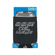 Ha Ha Ha Wait Dont Get It - Funny Novelty Stubby Holder With Base