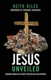 Jesus Unveiled : Forsaking Church As We Know It for Ekklesia As God Intended by