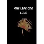 ONE LIFE ONE LOVE: THIS FUNNY NOTEBOOK IS A PERFECT IS THE BEST CHOICE FOR YOUR FRIEND AND LOVER OR COWORKER!