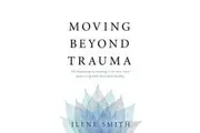 Moving Beyond Trauma by Ilene Smith