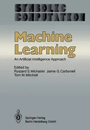 MACHINE LEARNING: AN ARTIFICIAL INTELLIGENCE APPROACH By R S Michalski & J G