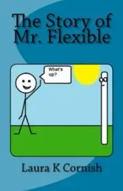 THE STORY OF MR. FLEXIBLE (VOLUME 1) By Laura K Cornish **BRAND NEW**