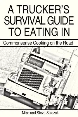 A Trucker’s Survival Guide to Eating in: Commonsense Cooking on the Road