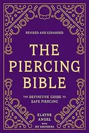 [Elayne Angel] The Piercing Bible, Revised and Expanded: The Definitive Guide to Safe Piercing