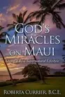 God's Miracles on Maui: Living a Real Supernatural Lifestyle by Roberta Currier