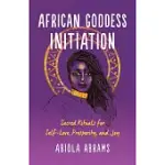 AFRICAN GODDESS INITIATION: SACRED RITUALS FOR SELF-LOVE, PROSPERITY, AND JOY