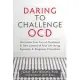 Daring to Challenge OCD: Overcome Your Fear of Treatment & Take Control of Your Life Using Exposure & Response Prevention