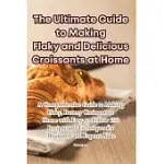 THE ULTIMATE GUIDE TO MAKING FLAKY AND DELICIOUS CROISSANTS AT HOME