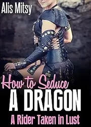 How to Seduce a Dragon: A Rider Taken in Lust