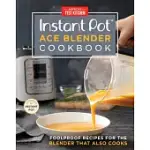 INSTANT POT ACE BLENDER COOKBOOK: FOOLPROOF RECIPES FOR THE BLENDER THAT ALSO COOKS