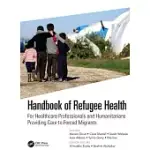 HANDBOOK OF REFUGEE HEALTH: FOR HEALTHCARE PROFESSIONALS AND HUMANITARIANS PROVIDING CARE TO FORCED MIGRANTS