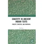 CHASTITY IN ANCIENT INDIAN TEXTS: PRECEPT, PRACTICE, AND PORTRAYAL