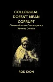 Colloquial Doesn't Mean Corrupt: Observations on contemporary Revived Cornish (P
