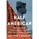 Half American: The Epic Story of African Americans Fighting World War II at Home and Abroad