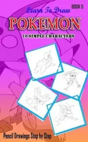Learn To Draw Pokemon - 10 Simple Characters: Pencil Drawing Step By Step Book 5