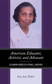 American Educator, Activist, and Advocate: Eleanor Rebecca Powell Archer by Kay